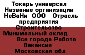 Токарь-универсал › Название организации ­ НеВаНи, ООО › Отрасль предприятия ­ Строительство › Минимальный оклад ­ 70 000 - Все города Работа » Вакансии   . Московская обл.